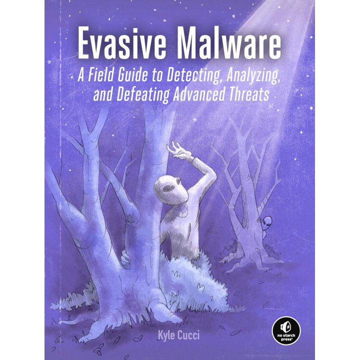 Evasive Malware: A Field Guide to Detecting, Analyzing, and Defeating Advanced Threats. Kyle Cucci