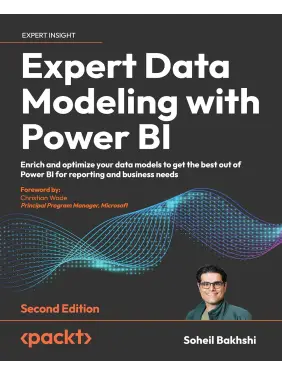 Expert Data Modeling with Power BI: Enrich and optimize your data models to get the best out of Power BI for reporting and business needs. 2nd Edition. Soheil Bakhshi, Soheil Bakhshi