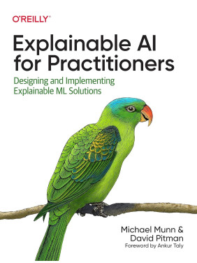 Explainable AI for Practitioners: Designing and Implementing Explainable ML Solutions. Michael Munn, David Pitman Explainable AI for Practitioners: Designing and Implementing Explainable ML Solutions. Michael Munn, David Pitman
