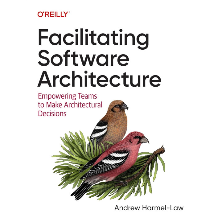 Facilitating Software Architecture: Empowering Teams to Make Architectural Decisions. Andrew Harmel-Law