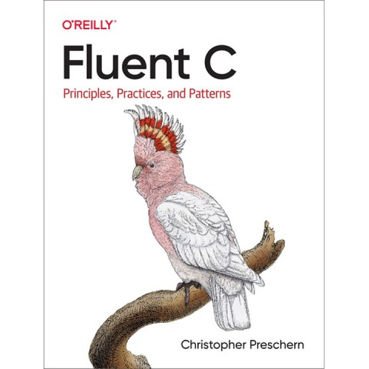 Fluent C: Principles, Practices, and Patterns.Christopher Preschern
