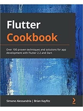 Flutter Cookbook: Over 100 proven techniques and solutions for app development with Flutter 2.2 and Dart 1st E Flutter Cookbook: Over 100 proven techniques and solutions for app development with Flutter 2.2 and Dart 1st E