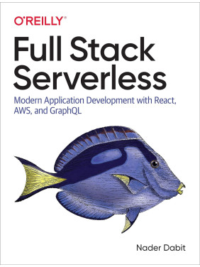 Full Stack Serverless: Modern Application Development with React, AWS, and GraphQL. Nader Dabit Full Stack Serverless: Modern Application Development with React, AWS, and GraphQL. Nader Dabit