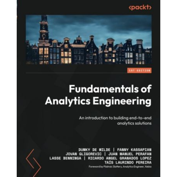 Fundamentals of Analytics Engineering: An introduction to building end-to-end analytics solutions. Dumky de Wilde ,Fanny Kassapian, Jovan Gligorevic