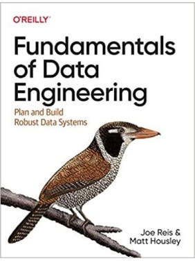 Fundamentals of Data Engineering: Plan and Build Robust Data Systems. Joe Reis, Matt Housley Fundamentals of Data Engineering: Plan and Build Robust Data Systems. Joe Reis, Matt Housley
