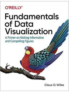 Fundamentals of Data Visualization: A Primer on Making Informative and Compelling Figures. 1st Edition Fundamentals of Data Visualization: A Primer on Making Informative and Compelling Figures. 1st Edition