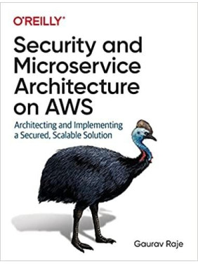 Gaurav Raje. Security and Microservice Architecture on AWS: Architecting and Implementing a Secured Gaurav Raje. Security and Microservice Architecture on AWS: Architecting and Implementing a Secured