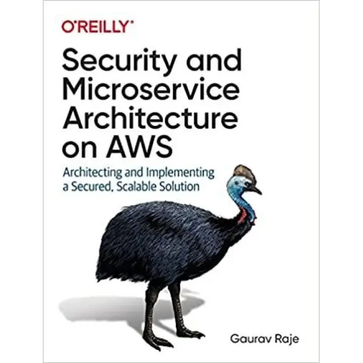 Gaurav Raje. Security and Microservice Architecture on AWS: Architecting and Implementing a Secured
