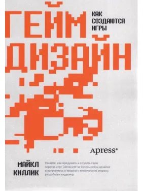 Гейм дизайн: як створюються ігри. Майкл Кіллік Гейм дизайн: як створюються ігри. Майкл Кіллік