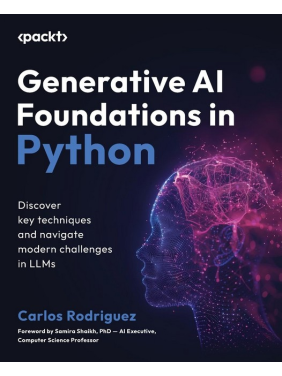 Generative AI Foundations in Python: Discover key techniques and navigate modern challenges in LLMs. Carlos Rodriguez, Samira Shaikh Generative AI Foundations in Python: Discover key techniques and navigate modern challenges in LLMs. Carlos Rodriguez, Samira Shaikh