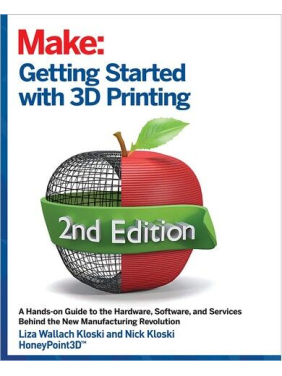 Getting Started with 3D Printing. 2nd Ed. Liza Wallach Kloski, Nick Kloski Getting Started with 3D Printing. 2nd Ed. Liza Wallach Kloski, Nick Kloski