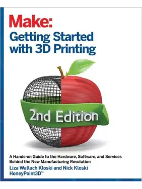 Getting Started with 3D Printing. 2nd Ed. Liza Wallach Kloski, Nick Kloski Getting Started with 3D Printing. 2nd Ed. Liza Wallach Kloski, Nick Kloski