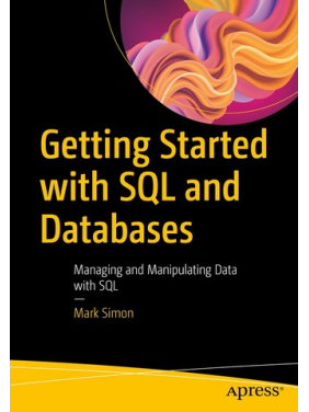 Getting Started with SQL and Databases: Managing and Manipulating Data with SQL. Mark Simon.1st edition Getting Started with SQL and Databases: Managing and Manipulating Data with SQL. Mark Simon.1st edition