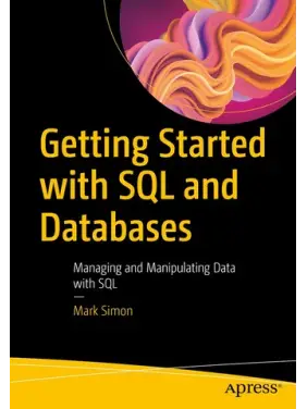 Getting Started with SQL and Databases: Managing and Manipulating Data with SQL. Mark Simon.1st edition