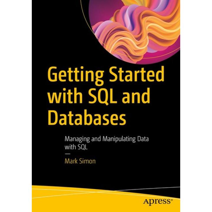 Getting Started with SQL and Databases: Managing and Manipulating Data with SQL. Mark Simon.1st edition
