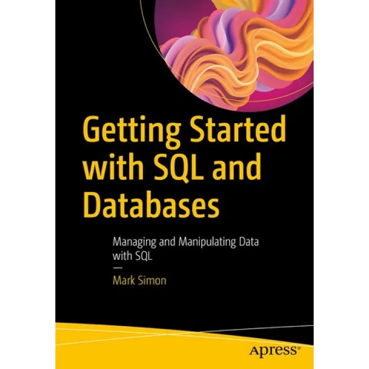 Getting Started with SQL and Databases: Managing and Manipulating Data with SQL. Mark Simon.1st edition