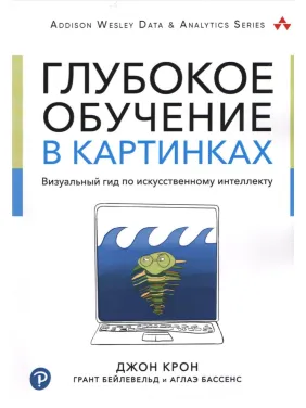 Глибоке навчання в картинках. Візуальний гід по штучному інтелекту. Крон Д., Бейлевельд Г., Бассенс А.