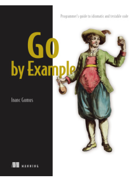 Go by Example. Programmer's guide to idiomatic and testable code. Inanc Gumus Go by Example. Programmer's guide to idiomatic and testable code. Inanc Gumus