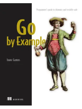 Go by Example. Programmer's guide to idiomatic and testable code. Inanc Gumus