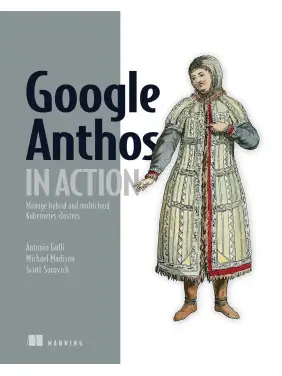 Google Anthos in Action: Manage hybrid and multi-cloud Kubernetes clusters