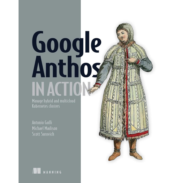 Google Anthos in Action: Manage hybrid and multi-cloud Kubernetes clusters