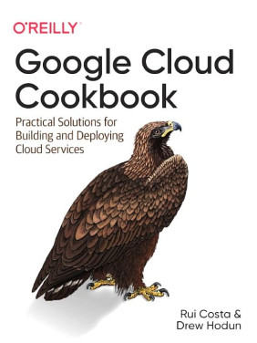 Google Cloud Cookbook. 1st Ed. Rui Costa, Drew Hodun Google Cloud Cookbook. 1st Ed. Rui Costa, Drew Hodun