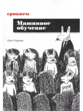 Грочаємо машинне навчання. Луїс Серрано Грочаємо машинне навчання. Луїс Серрано