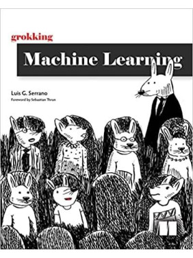 Grokking Machine Learning, Luis Serrano Grokking Machine Learning, Luis Serrano