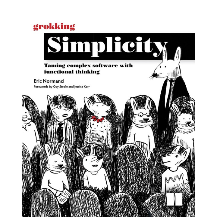 Grokking Simplicity: Taming complex software with functional thinking. Eric Normand
