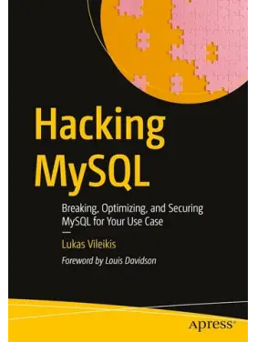Hacking MySQL: Breaking, Optimizing, and Securing MySQL for Your Use Case. First Edition. Lukas Vileikis Hacking MySQL: Breaking, Optimizing, and Securing MySQL for Your Use Case. First Edition. Lukas Vileikis