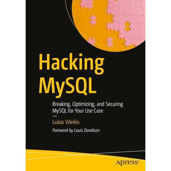 Hacking MySQL: Breaking, Optimizing, and Securing MySQL for Your Use Case. First Edition. Lukas Vileikis 