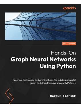 Hands-On Graph Neural Networks using Python: Practical techniques and architectures for building powerful graph and deep learning apps with PyTorch. Maxime Labonne Hands-On Graph Neural Networks using Python: Practical techniques and architectures for building powerful graph and deep learning apps with PyTorch. Maxime Labonne
