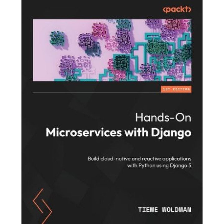 Hands-On Microservices with Django: Build cloud-native and reactive applications with Python using Django 5. Tieme Woldman