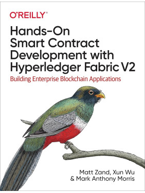 Hands-On Smart Contract Development with Hyperledger Fabric V2. 1st Ed. Matt Zand, Xun Wu Hands-On Smart Contract Development with Hyperledger Fabric V2. 1st Ed. Matt Zand, Xun Wu