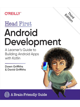 Head First Android Development: A Learner's Guide to Building Android Apps with Kotlin. 3rd Edition. Dawn Griffiths, David Griffiths Head First Android Development: A Learner's Guide to Building Android Apps with Kotlin. 3rd Edition. Dawn Griffiths, David Griffiths