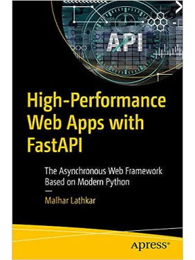 High-Performance Web Apps with FastAPI: The Asynchronous Web Framework Based on Modern Python High-Performance Web Apps with FastAPI: The Asynchronous Web Framework Based on Modern Python