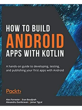 How to Build Android Apps with Kotlin. Alex Forrester How to Build Android Apps with Kotlin. Alex Forrester