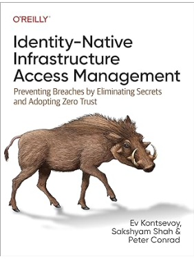 Identity-Native Infrastructure Access Management: Preventing Breaches by Eliminating Secrets and Adopting Zero Trust. Ev Kontsevoy, Sakshyam Shah, Peter Conrad