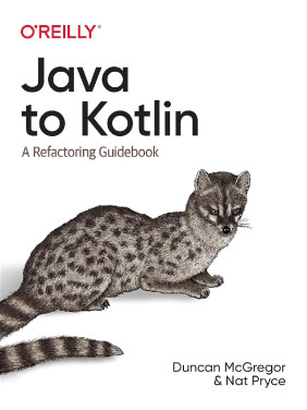 Java to Kotlin: A Refactoring Guidebook. Duncan McGregor, Nat Pryce Java to Kotlin: A Refactoring Guidebook. Duncan McGregor, Nat Pryce