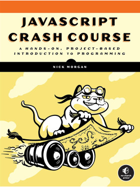 JavaScript Crash Course: A Hands-On, Project-Based Introduction to Programming. Nick Morgan
