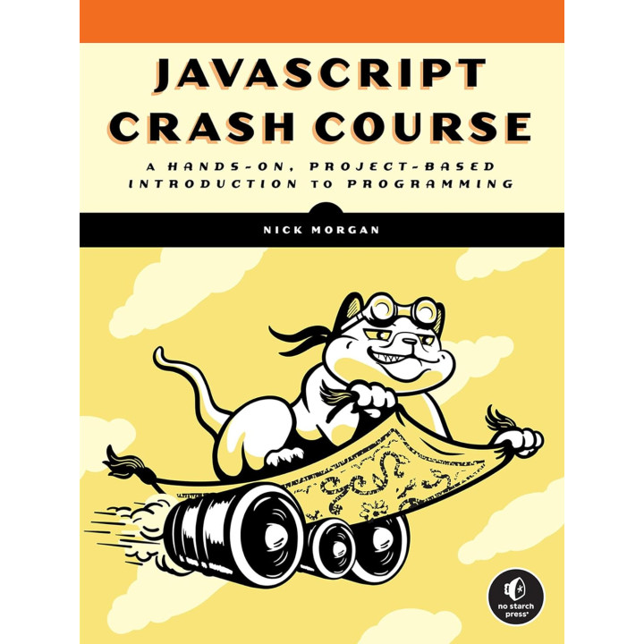 JavaScript Crash Course: A Hands-On, Project-Based Introduction to Programming. Nick Morgan