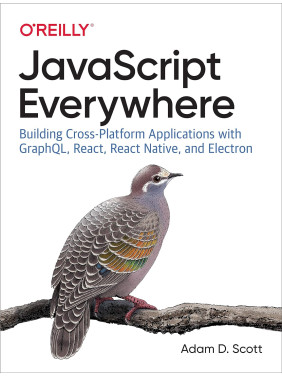 JavaScript Everywhere. 1st Ed. Adam D. Scott JavaScript Everywhere. 1st Ed. Adam D. Scott