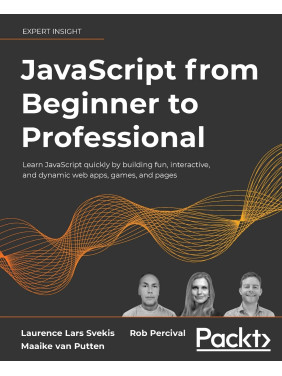 JavaScript from Beginner to Professional Laurence Lars Svekis, Maaike van Putten, Rob Perciva JavaScript from Beginner to Professional Laurence Lars Svekis, Maaike van Putten, Rob Perciva