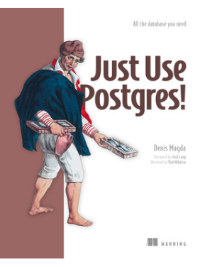 Just Use Postgres!.  Denis Magda
