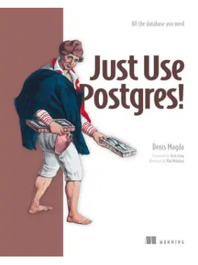 Just Use Postgres!.  Denis Magda