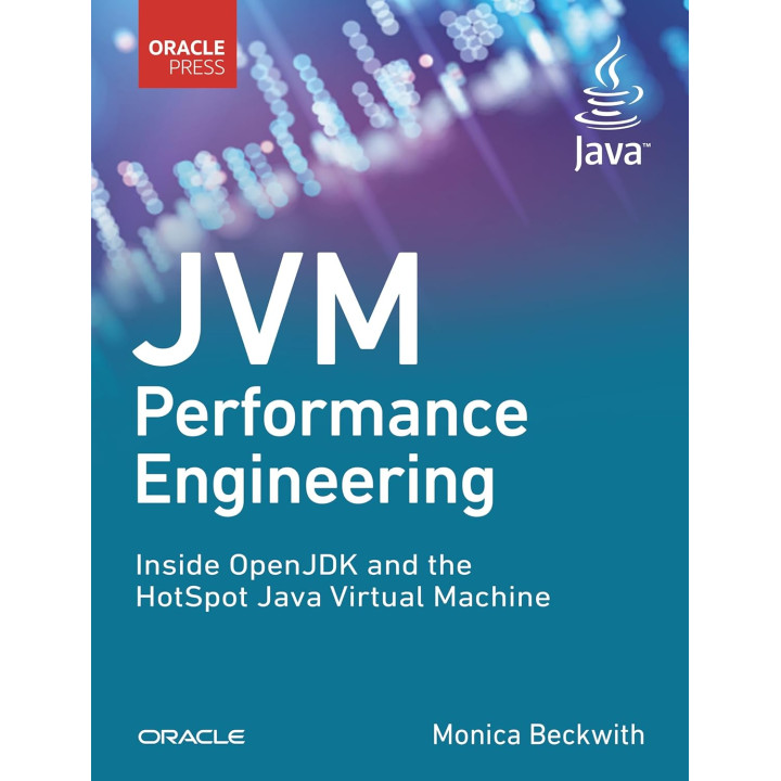 JVM Performance Engineering: Inside OpenJDK and the HotSpot Java Virtual Machine. Monica Beckwith