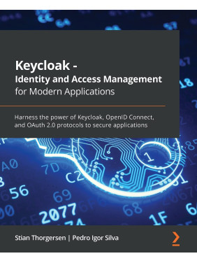 Keycloak - Identity and Access Management for Modern Applications: Harness the power of Keycloak Keycloak - Identity and Access Management for Modern Applications: Harness the power of Keycloak