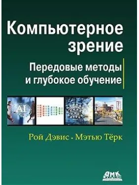 Компьютерное зрение. Передовые методы и глубокое обучение. Рой Дэвис, Мэтью Терк