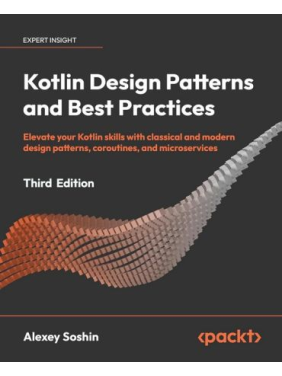 Kotlin Design Patterns and Best Practices - Third Edition: Elevate your Kotlin skills with classical and modern design patterns, coroutines, and microservices. Alexey Soshin. Kotlin Design Patterns and Best Practices - Third Edition: Elevate your Kotlin skills with classical and modern design patterns, coroutines, and microservices. Alexey Soshin.