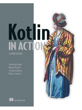 Kotlin in Action. 2nd Edition. Sebastian Aigner, Roman Elizarov, Svetlana Isakova, Dmitry Jemero Kotlin in Action. 2nd Edition. Sebastian Aigner, Roman Elizarov, Svetlana Isakova, Dmitry Jemero